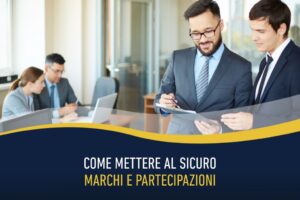Come mettere al sicuro marchi e partecipazioni