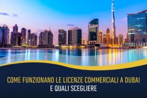 Come funzionano le licenze commerciali a Dubai e quali scegliere