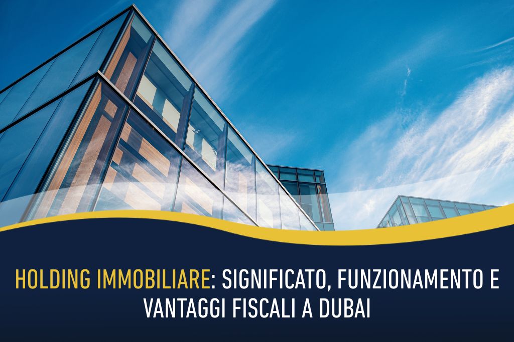 Holding immobiliare: significato, funzionamento e vantaggi fiscali a Dubai