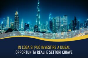 In cosa si può investire a Dubai: opportunità reali e settori chiave