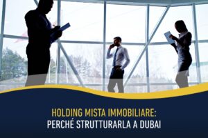 Holding mista immobiliare: perché strutturarla a Dubai