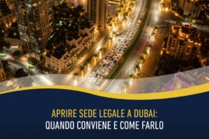 Aprire sede legale a Dubai: quando conviene e come farlo