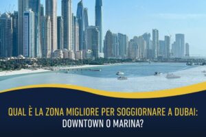 Qual è la zona migliore per soggiornare a Dubai: Downtown o Marina?