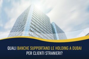 Quali banche supportano le holding a Dubai per clienti stranieri?