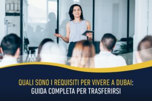 Quali sono i requisiti per vivere a Dubai: guida completa per trasferirsi
