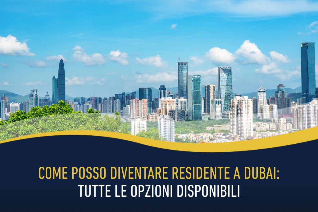 Come posso diventare residente a Dubai: tutte le opzioni disponibili