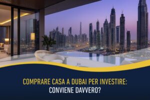 Comprare casa a Dubai per investire: conviene davvero?