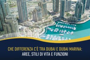 Che differenza c’è tra Dubai e Dubai Marina: aree, stili di vita e funzioni