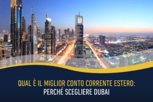 Qual è il miglior conto corrente estero: perché scegliere Dubai