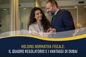 Normativa fiscale della holding: il quadro regolatorio e i vantaggi di Dubai