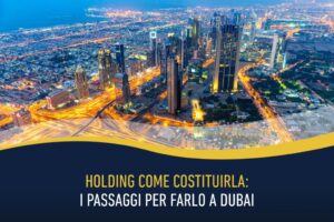 Holding come costituirla: i passaggi per farlo a Dubai