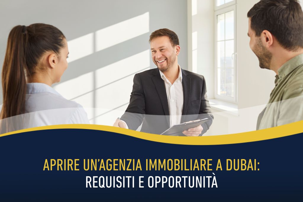Aprire un’agenzia immobiliare a Dubai: requisiti e opportunità
