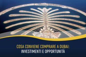 Cosa conviene comprare a Dubai: investimenti e opportunità