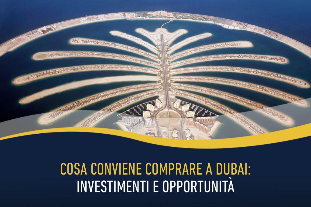 Cosa conviene comprare a Dubai: investimenti e opportunità