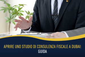 Aprire uno studio di consulenza fiscale a Dubai: guida