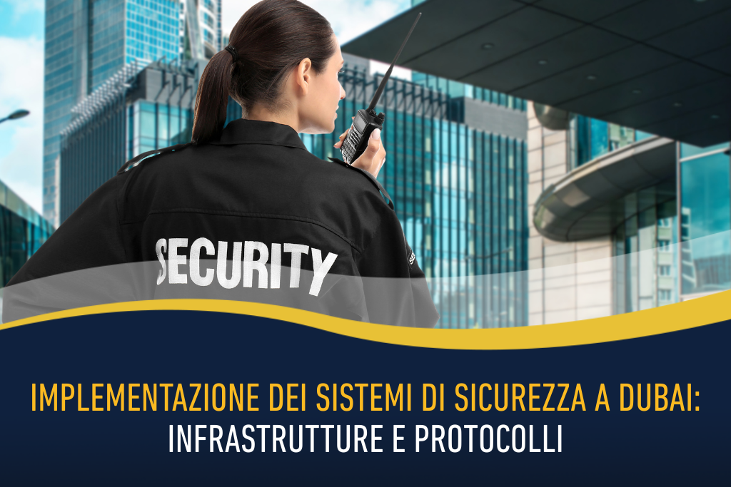 Implementazione dei sistemi di sicurezza a Dubai: infrastrutture e protocolli