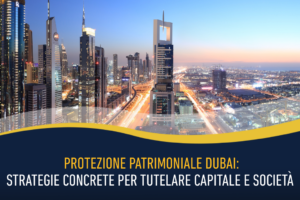 Protezione patrimoniale Dubai: strategie concrete per tutelare capitale e società