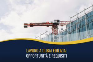 Lavoro a Dubai edilizia: opportunità e requisiti