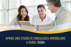Aprire uno studio di consulenza immobiliare a Dubai: Guida