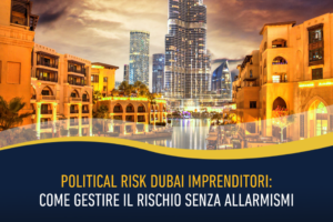 Political risk Dubai imprenditori: come gestire il rischio senza allarmismi