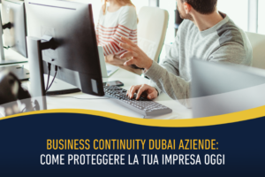 Business continuity Dubai aziende: come proteggere la tua impresa oggi