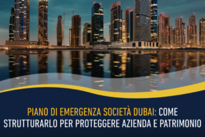 Piano di emergenza società Dubai: come strutturarlo per proteggere azienda e patrimonio