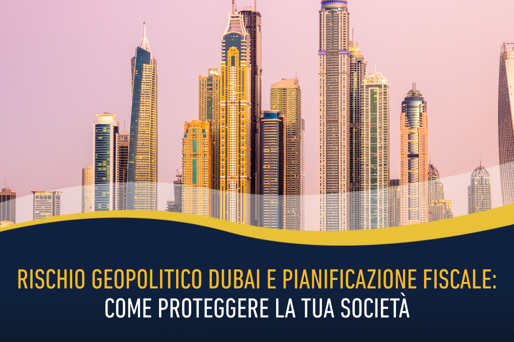 Rischio geopolitico Dubai e pianificazione fiscale: come proteggere la tua società