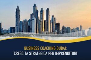 Business coaching Dubai - crescita strategica per imprenditori