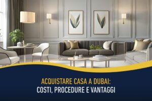 Acquistare casa a Dubai - costi, procedure e vantaggi