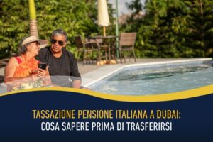 Tassazione pensione italiana a Dubai - cosa sapere prima di trasferirsi