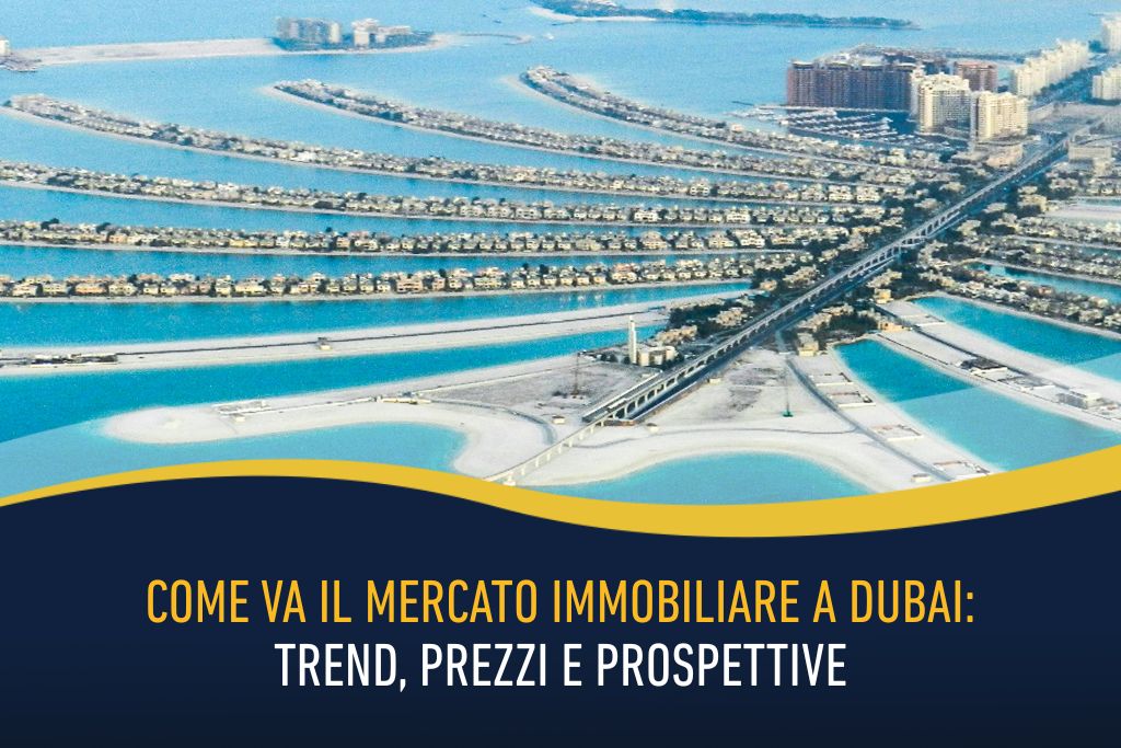 Come va il mercato immobiliare a Dubai - trend, prezzi e prospettive