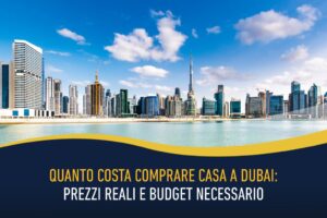 Quanto costa comprare casa a Dubai - prezzi reali e budget necessario