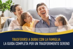 Trasferirsi a Dubai con la famiglia - la guida completa per un trasferimento sereno