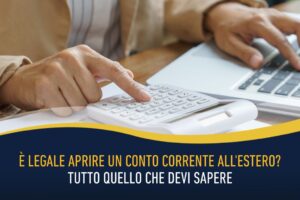 È legale aprire un conto corrente all'estero- Tutto quello che devi sapere